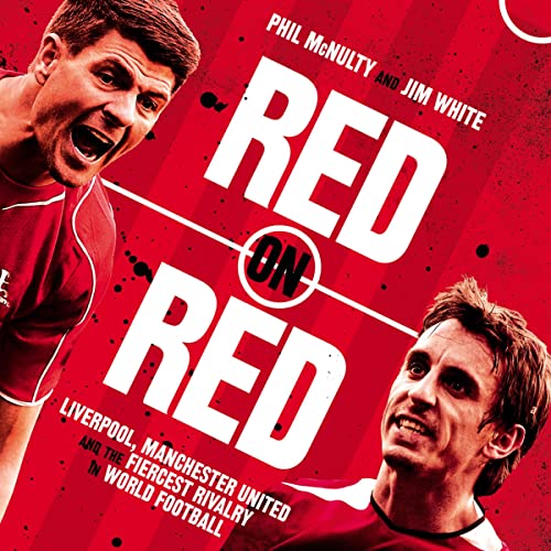 Red on Red : Liverpool, Manchester United and the Fiercest Rivalry in World Football