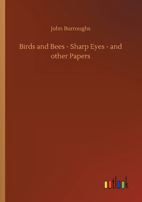 Birds and Bees - Sharp Eyes - and other Papers