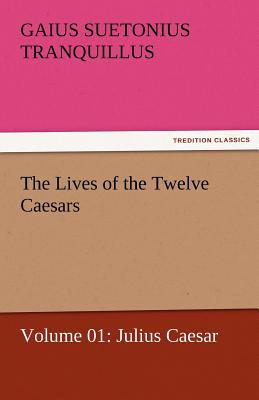 The Lives of the Twelve Caesars, Volume 01: Julius Caesar