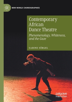 Contemporary African Dance Theatre : Phenomenology, Whiteness, and the Gaze