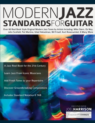 Modern Jazz Standards For Guitar: Over 60 Original Modern Jazz Tunes by Artists Including: Mike Stern, John Scofield, Pat Martino, Gilad Hekselman, Bi