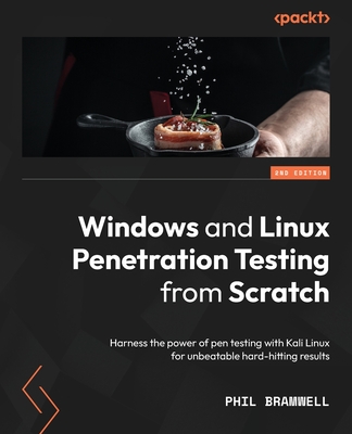 Windows and Linux Penetration Testing from Scratch - Second Edition: Harness the power of pen testing with Kali Linux for unbeatable hard-hitting resu