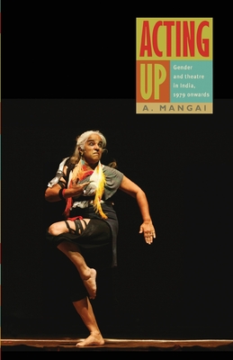 Acting Up: Gender and Theatre in India, 1979 Onwards