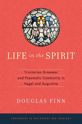 Life in the Spirit: Trinitarian Grammar and Pneumatic Community in Hegel and Augustine