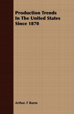 Production Trends In The United States Since 1870