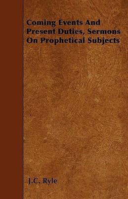 Coming Events And Present Duties, Sermons On Prophetical Subjects