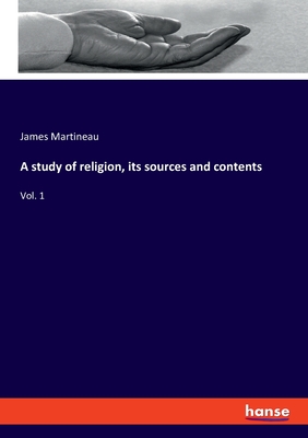 A study of religion, its sources and contents:Vol. 1