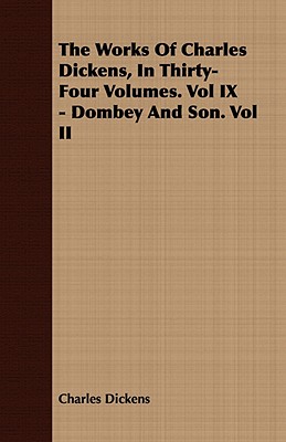 The Works of Charles Dickens, in Thirty-Four Volumes. Vol IX - Dombey and Son. Vol II