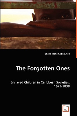 The Forgotten Ones - Enslaved Children in Caribbean Societies, 1673-1838