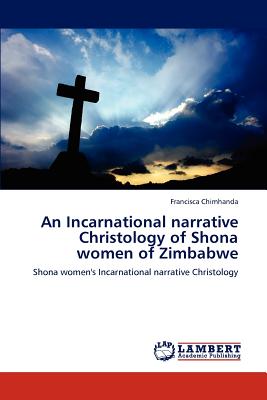 An Incarnational Narrative Christology of Shona Women of Zimbabwe