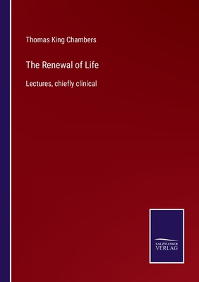 The Renewal of Life:Lectures, chiefly clinical