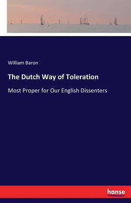 The Dutch Way of Toleration:Most Proper for Our English Dissenters