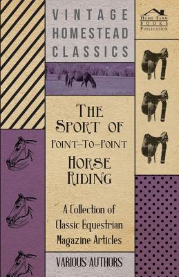 The Sport of Point-To-Point Horse Riding - A Collection of Classic Equestrian Magazine Articles