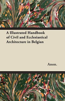 A Illustrated Handbook of Civil and Ecclesiastical Architecture in Belgian