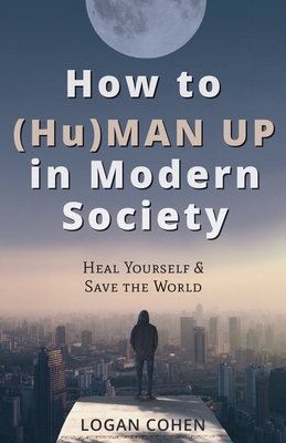 غلاف كتاب How to (Hu)Man Up in Modern Society: Heal Yourself & Save the World