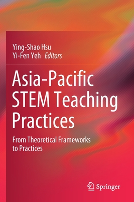 Asia-Pacific STEM Teaching Practices : From Theoretical Frameworks to Practices