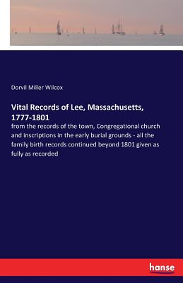 Vital Records of Lee, Massachusetts, 1777-1801:from the records of the town, Congregational church and inscriptions in the early burial grounds - all