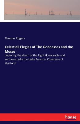 غلاف كتاب Celestiall Elegies of The Goddesses and the Muses:deploring the death of the Right Honourable and vertuous Ladie the Ladie Fravnces Countesse of Hertf