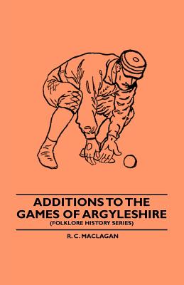 Additions To The Games Of Argyleshire (Folklore History Series)