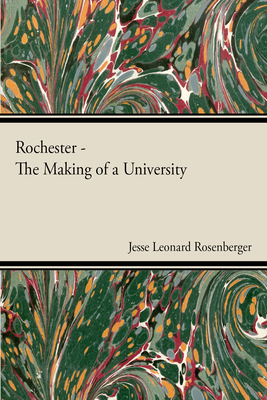 Rochester - The Making Of A University