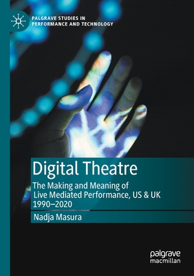 Digital Theatre : The Making and Meaning of Live Mediated Performance, US & UK 1990-2020