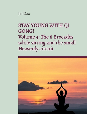 Stay young with Qi Gong:Volume 4: The 8 Brocades while sitting and the small Heavenly circuit