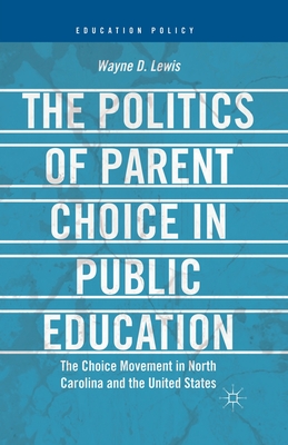 غلاف كتاب The Politics of Parent Choice in Public Education : The Choice Movement in North Carolina and the United States