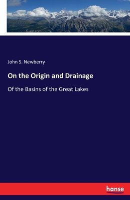 On the Origin and Drainage:Of the Basins of the Great Lakes