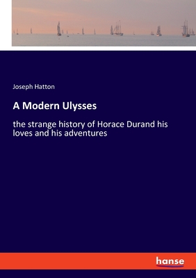 A Modern Ulysses:the strange history of Horace Durand his loves and his adventures