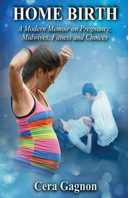 Home Birth: A Modern Memoir on Pregnancy, Midwives, Fitness and Choices