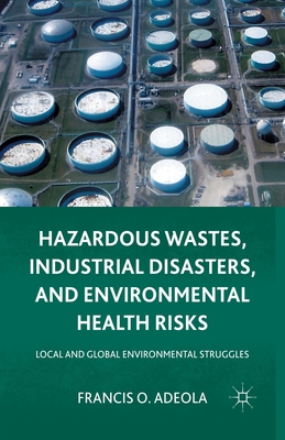 Hazardous Wastes, Industrial Disasters, and Environmental Health Risks : Local and Global Environmental Struggles