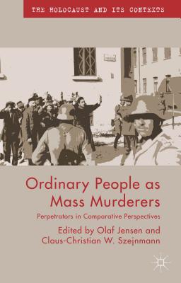 Ordinary People as Mass Murderers: Perpetrators in Comparative Perspectives