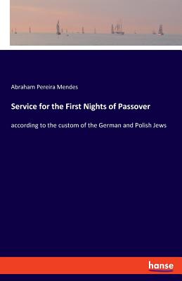 Service for the First Nights of Passover:according to the custom of the German and Polish Jews