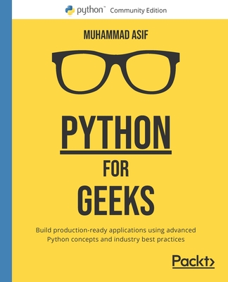 Python for Geeks: Build production-ready applications using advanced Python concepts and industry best practices