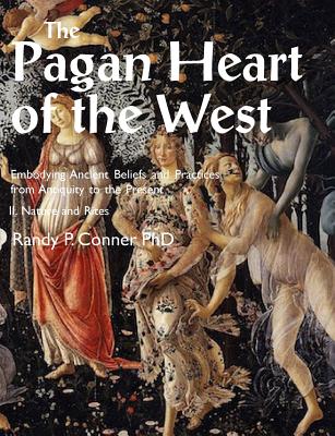 Pagan Heart of the West Embodying Ancient Beliefs and Practices from Antiquity to the Present: II. Nature and Rites