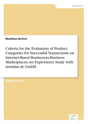 Criteria for the Evaluation of Product Categories for Successful Transactions on Internet-Based Business-to-Business Marketplaces: An Exploratory Stud