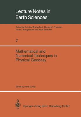 Mathematical and Numerical Techniques in Physical Geodesy : Lectures delivered at the Fourth International Summer School in the Mountains on Mathemati
