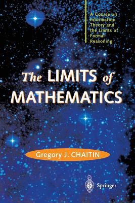 The LIMITS of MATHEMATICS : A Course on Information Theory and the Limits of Formal Reasoning