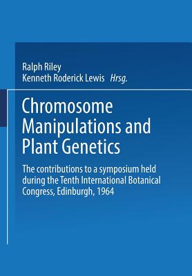 Chromosome Manipulations and Plant Genetics: The Contributions to a Symposium Held During the Tenth International Botanical Congress Edinburgh 1964