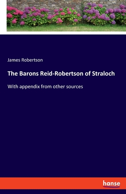 The Barons Reid-Robertson of Straloch:With appendix from other sources