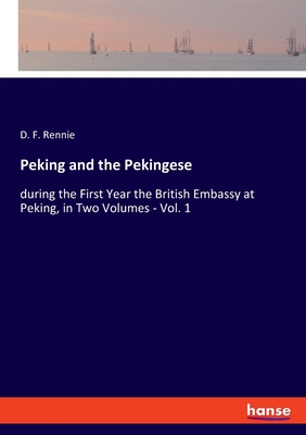 Peking and the Pekingese:during the First Year the British Embassy at Peking, in Two Volumes - Vol. 1