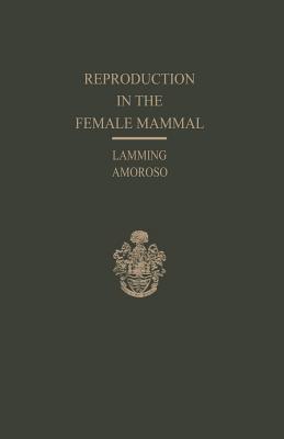 Reproduction in the Female Mammal: Proceedings of the Thirteenth Easter School in Agricultural Science, University of Nottingham, 1966