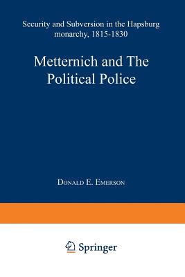 Metternich and the Political Police: Security and Subversion in the Hapsburg Monarchy (1815-1830)