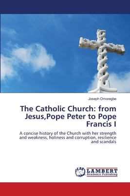 The Catholic Church: from Jesus,Pope Peter to Pope Francis I