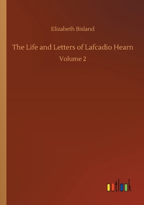 غلاف كتاب The Life and Letters of Lafcadio Hearn:Volume 2