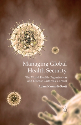 غلاف كتاب Managing Global Health Security : The World Health Organization and Disease Outbreak Control