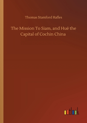 غلاف كتاب The Mission To Siam, and Hué the Capital of Cochin China