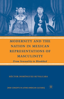 غلاف كتاب Modernity and the Nation in Mexican Representations of Masculinity : From Sensuality to Bloodshed