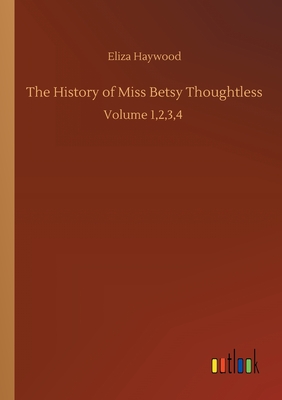 The History of Miss Betsy Thoughtless:Volume 1,2,3,4