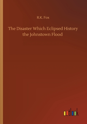 غلاف كتاب The Disaster Which Eclipsed History the Johnstown Flood